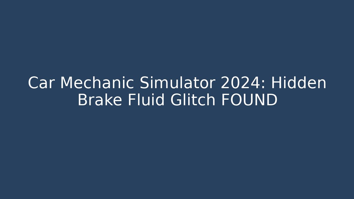 Car Mechanic Simulator 2024: Hidden Brake Fluid Glitch FOUND
