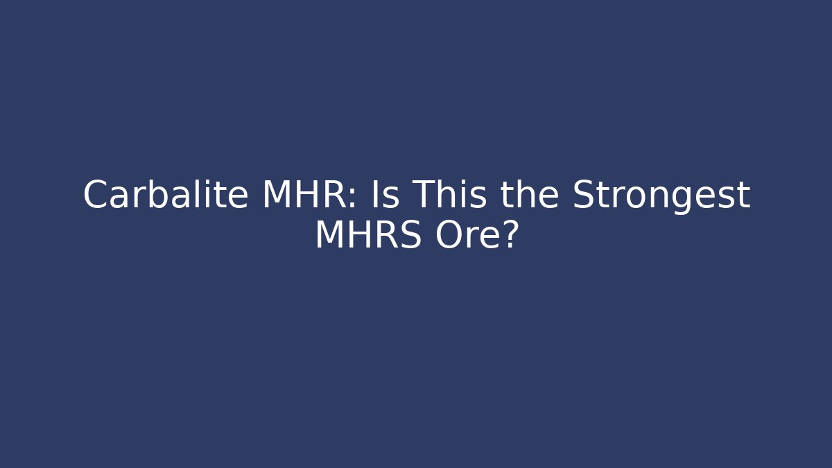 Carbalite MHR: Is This the Strongest MHRS Ore?
