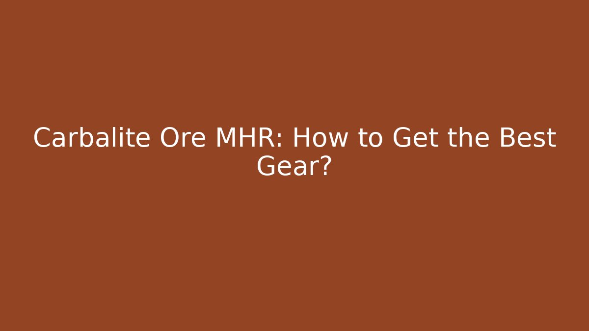 Carbalite Ore MHR: How to Get the Best Gear? - Método de Aprovação