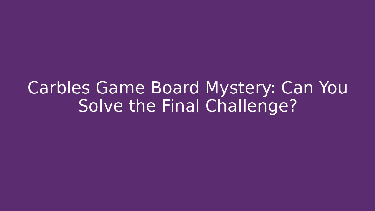Carbles Game Board Mystery: Can You Solve the Final Challenge?