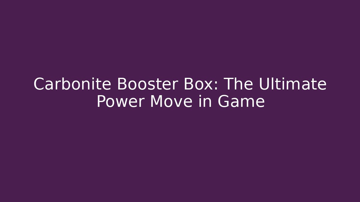 Carbonite Booster Box: The Ultimate Power Move in Game