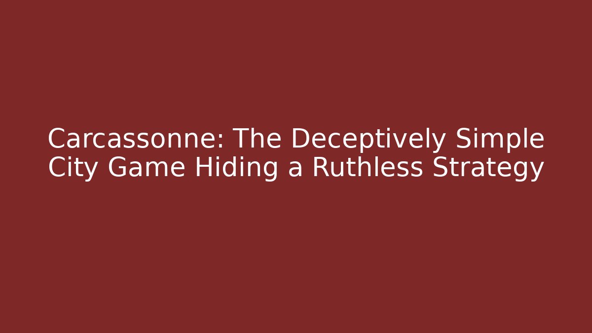 Carcassonne: The Deceptively Simple City Game Hiding a Ruthless Strategy