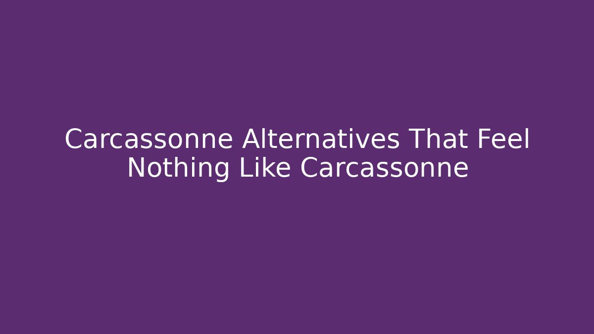 Carcassonne Alternatives That Feel Nothing Like Carcassonne