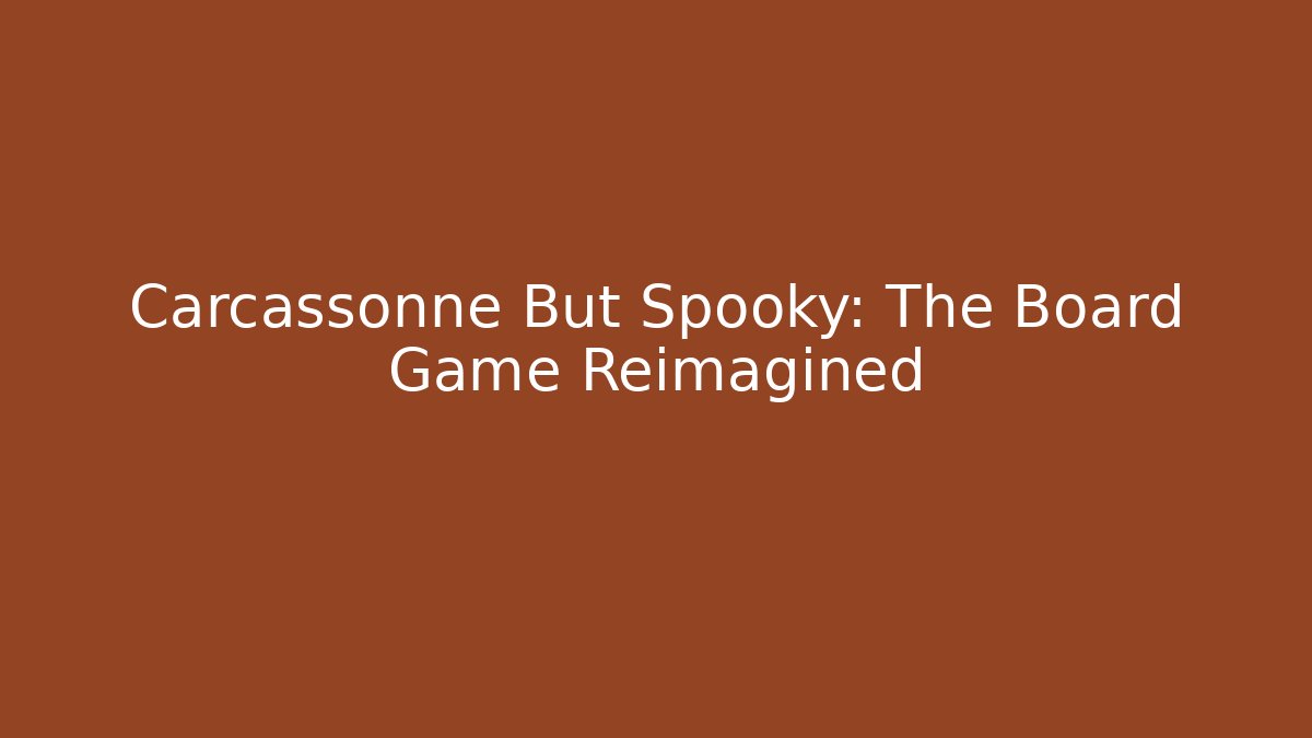 Carcassonne But Spooky: The Board Game Reimagined