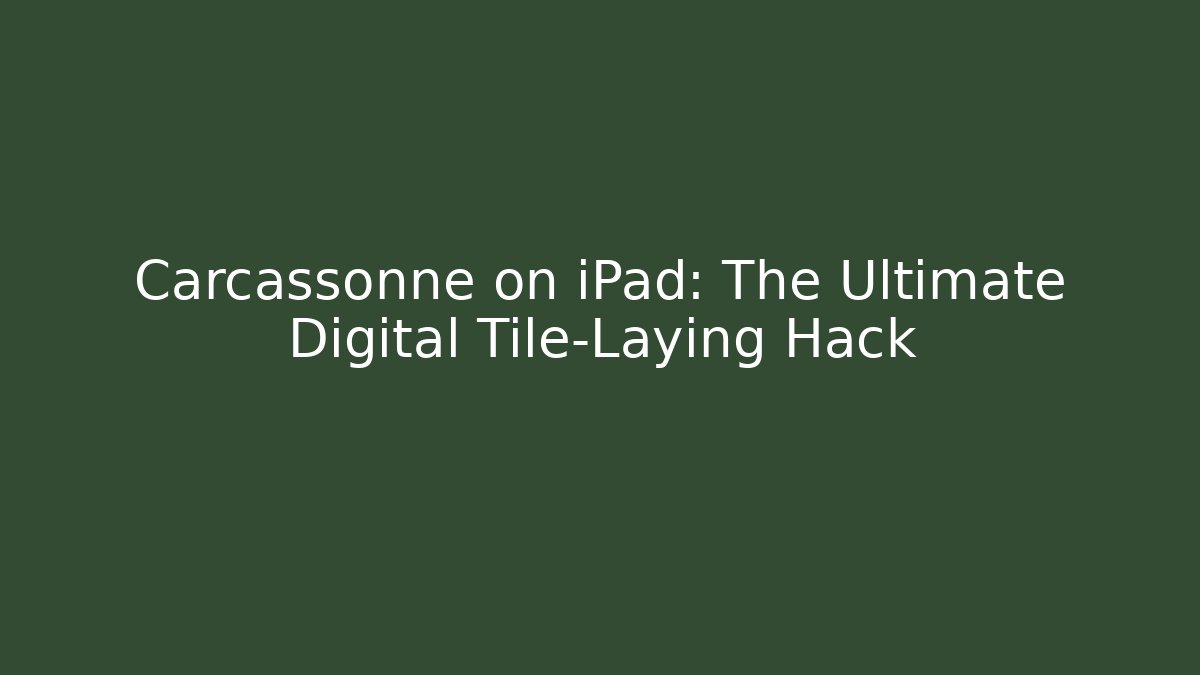 Carcassonne on iPad: The Ultimate Digital Tile-Laying Hack - Método de Aprovação