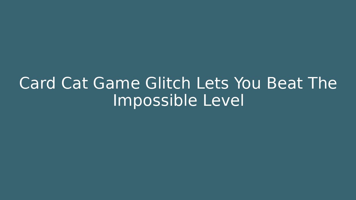 Card Cat Game Glitch Lets You Beat The Impossible Level