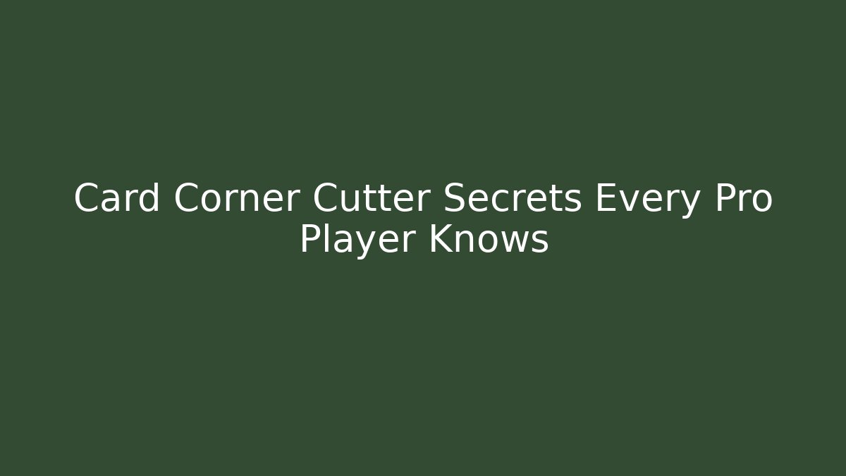 Card Corner Cutter Secrets Every Pro Player Knows