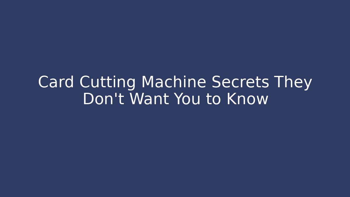 Card Cutting Machine Secrets They Don't Want You to Know