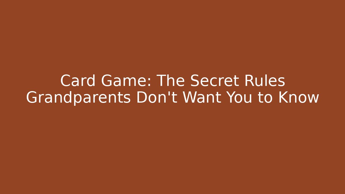 Card Game: The Secret Rules Grandparents Don't Want You to Know