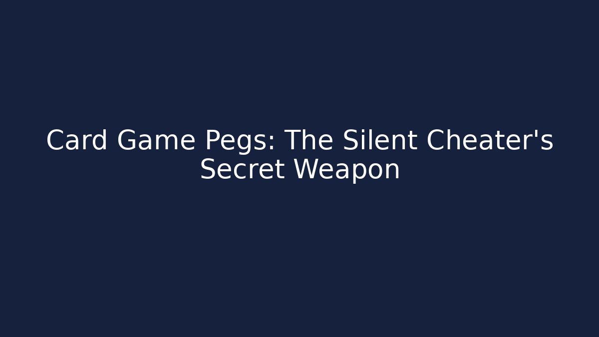 Card Game Pegs: The Silent Cheater's Secret Weapon