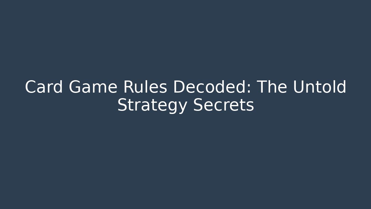 Card Game Rules Decoded: The Untold Strategy Secrets