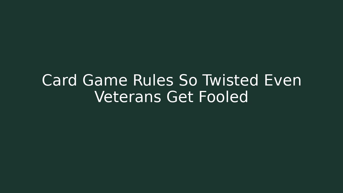 Card Game Rules So Twisted Even Veterans Get Fooled