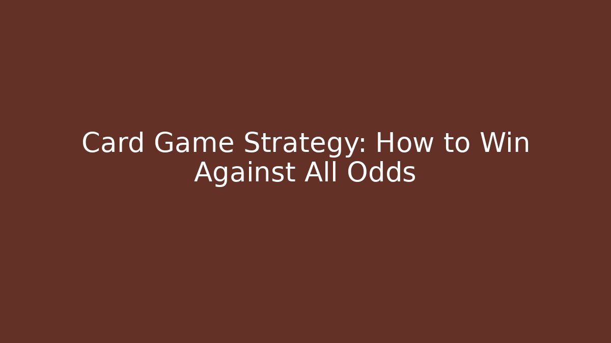 Card Game Strategy: How to Win Against All Odds