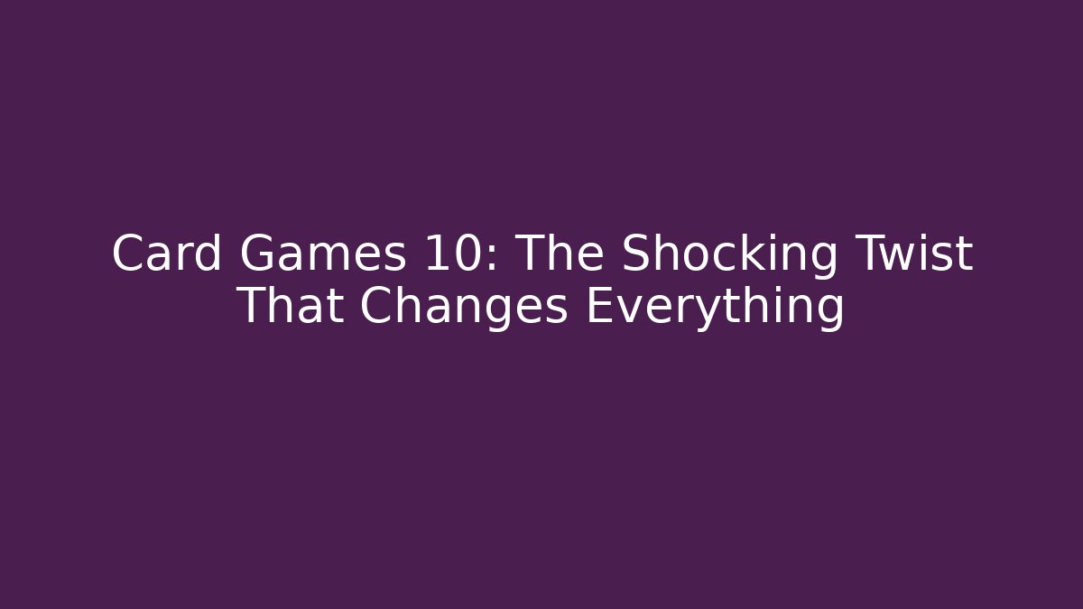 Card Games 10: The Shocking Twist That Changes Everything