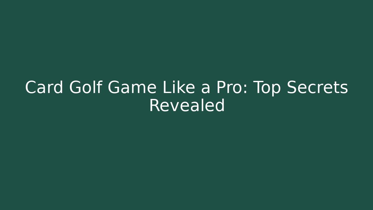 Card Golf Game Like a Pro: Top Secrets Revealed