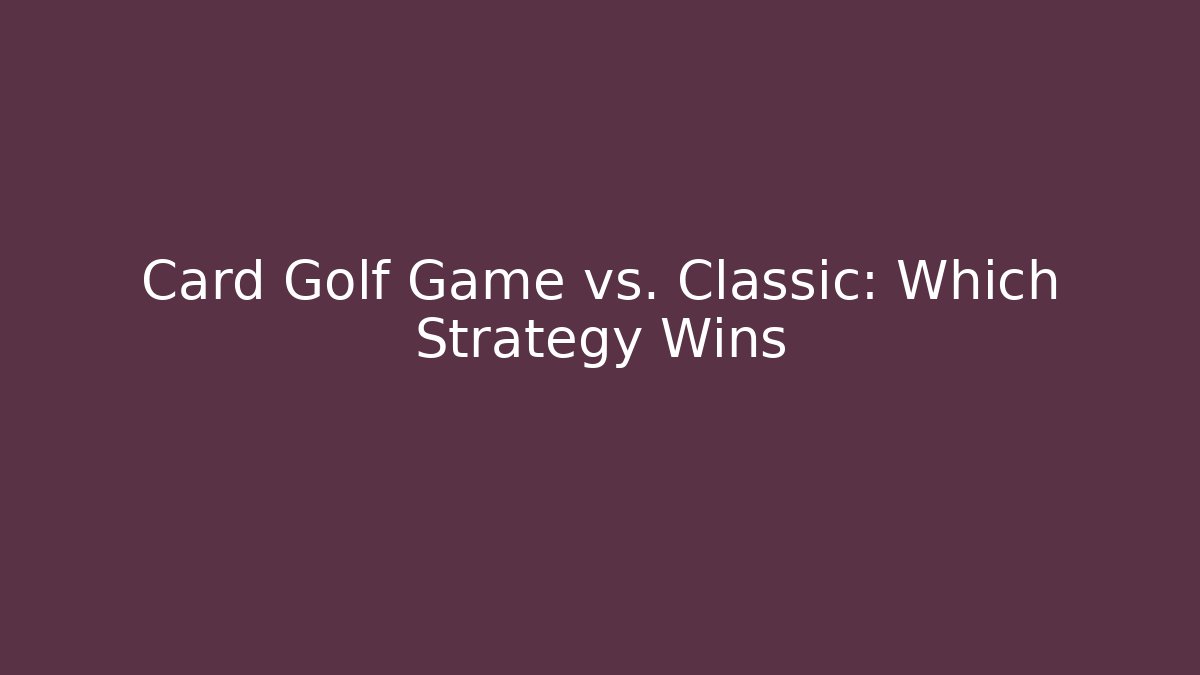 Card Golf Game vs. Classic: Which Strategy Wins