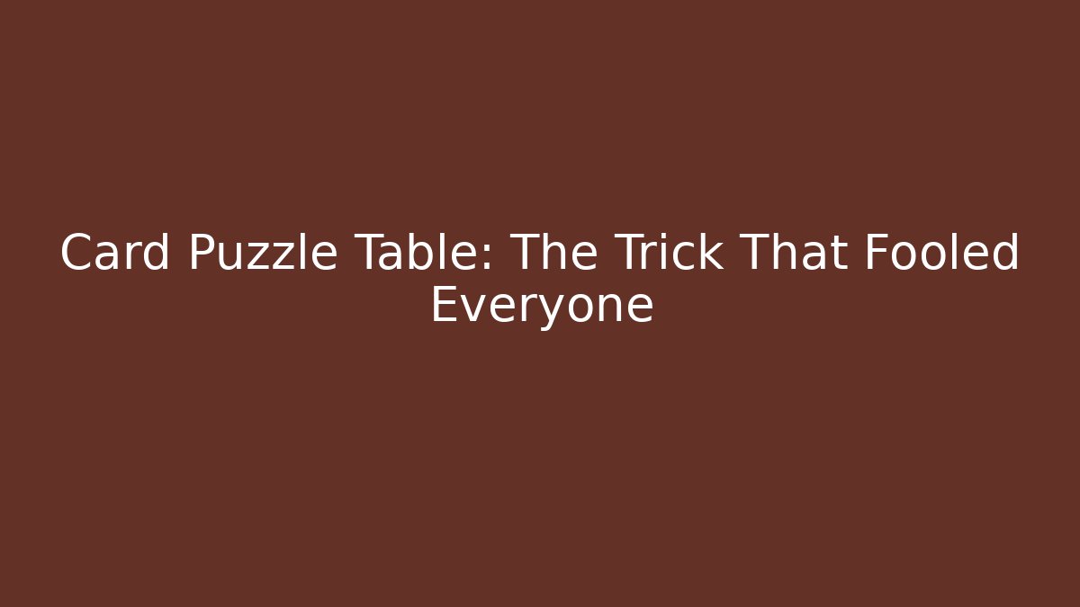 Card Puzzle Table: The Trick That Fooled Everyone