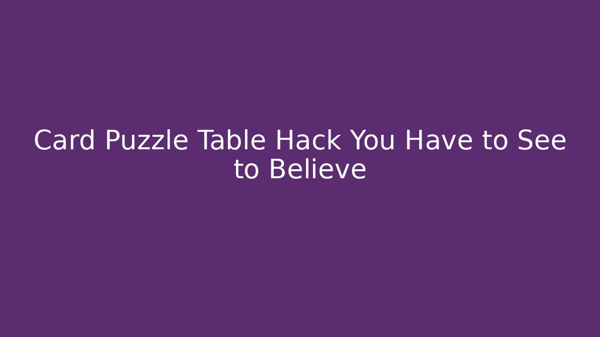 Card Puzzle Table Hack You Have to See to Believe