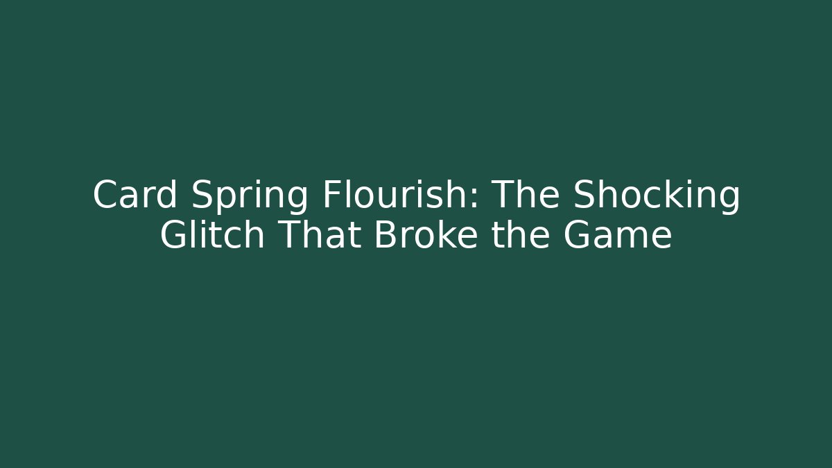 Card Spring Flourish: The Shocking Glitch That Broke the Game
