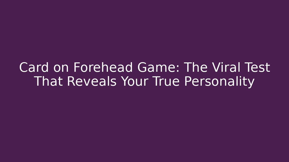 Card on Forehead Game: The Viral Test That Reveals Your True Personality