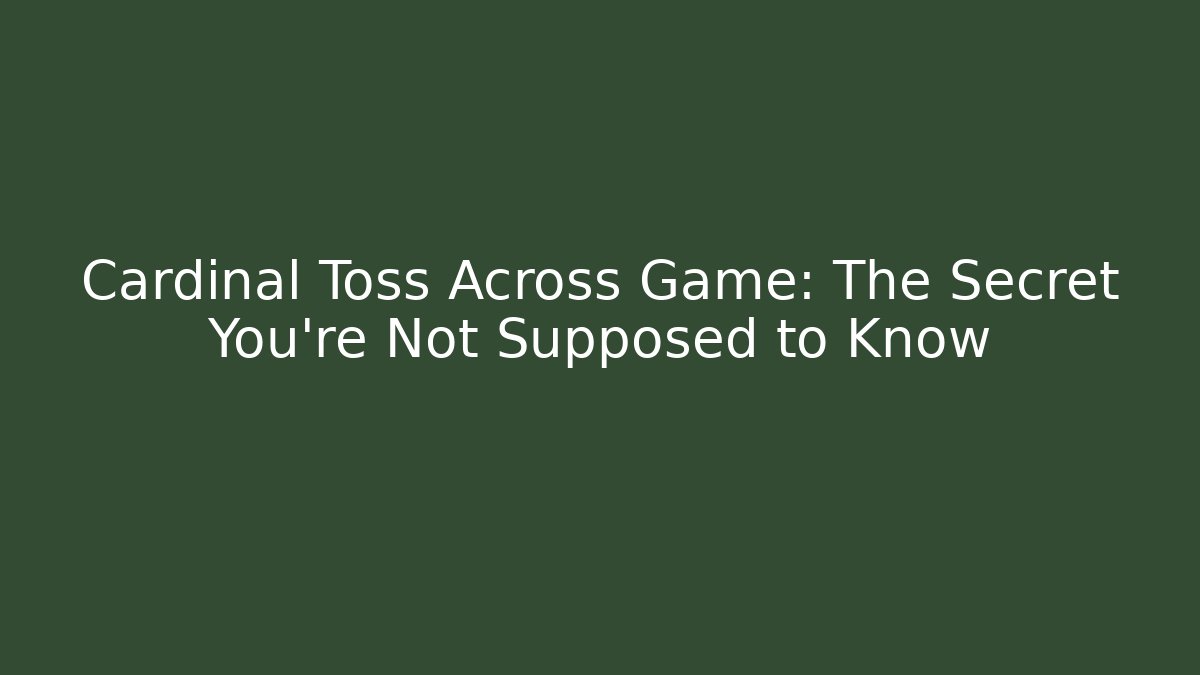 Cardinal Toss Across Game: The Secret You’re Not Supposed to Know