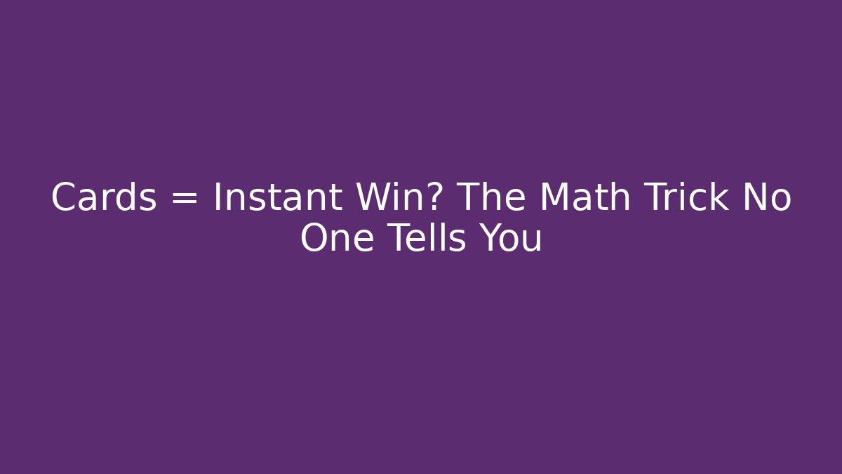 Cards = Instant Win? The Math Trick No One Tells You