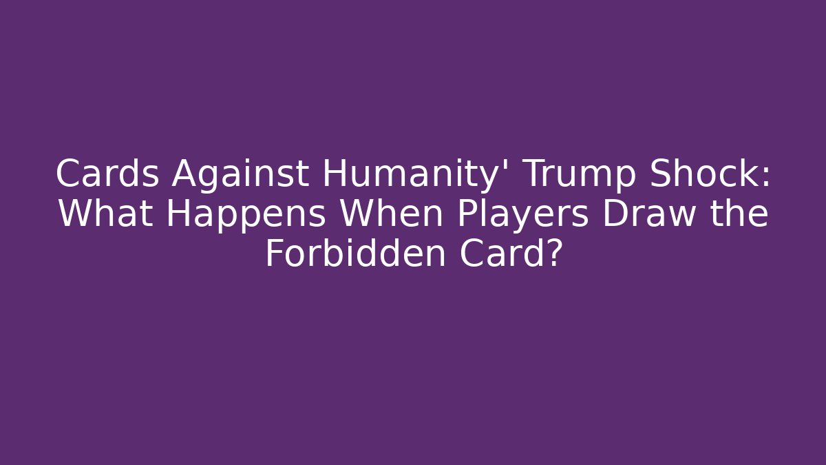 Cards Against Humanity' Trump Shock: What Happens When Players Draw the Forbidden Card?