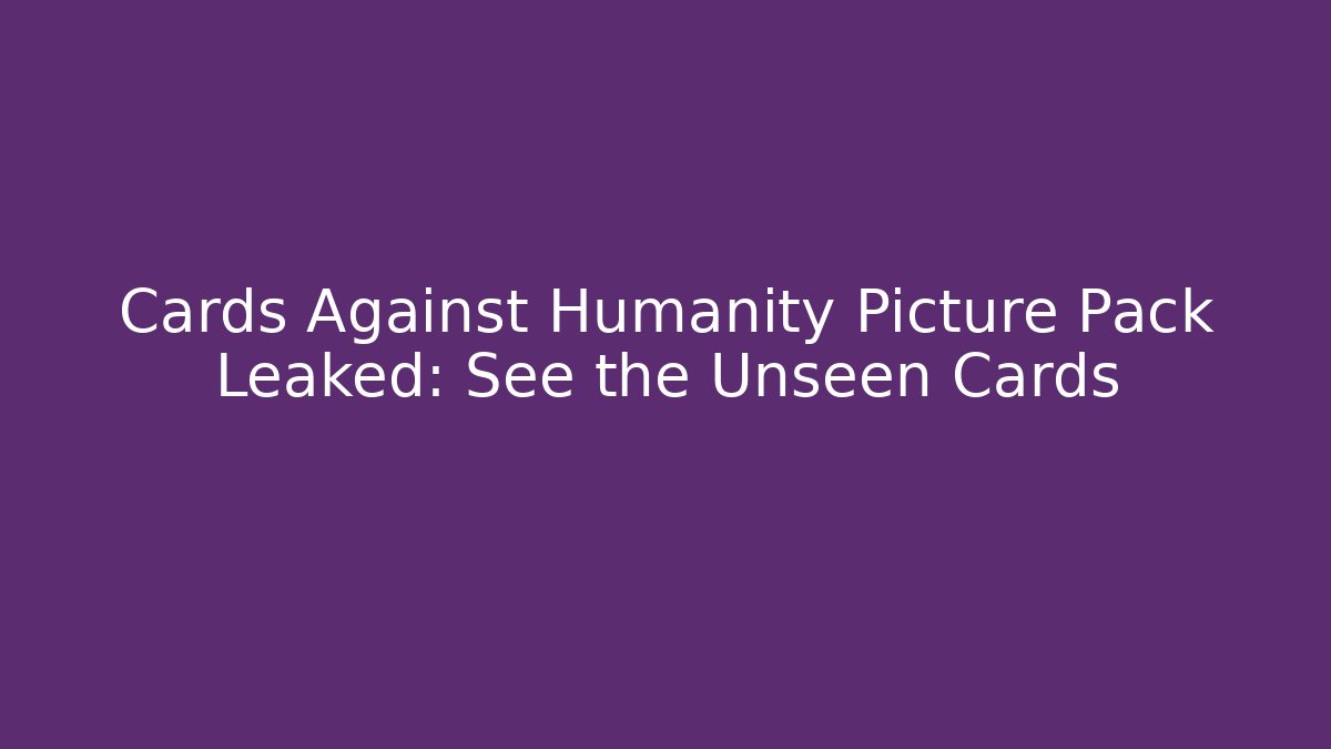 Cards Against Humanity Picture Pack Leaked: See the Unseen Cards - Método de Aprovação