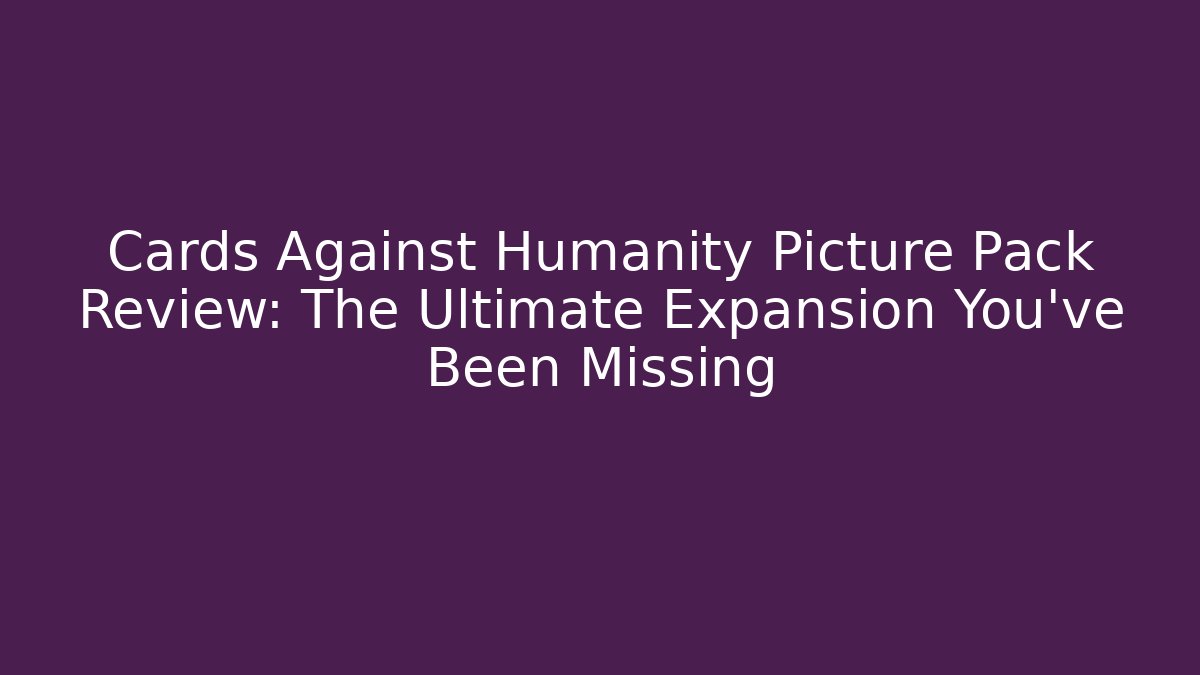 Cards Against Humanity Picture Pack Review: The Ultimate Expansion You've Been Missing