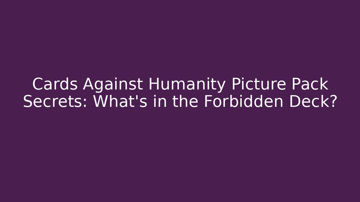 Cards Against Humanity Picture Pack Secrets: What's in the Forbidden Deck?