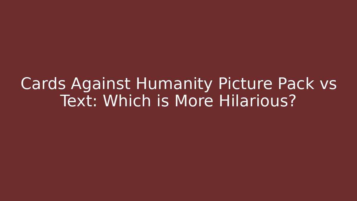Cards Against Humanity Picture Pack vs Text: Which is More Hilarious?