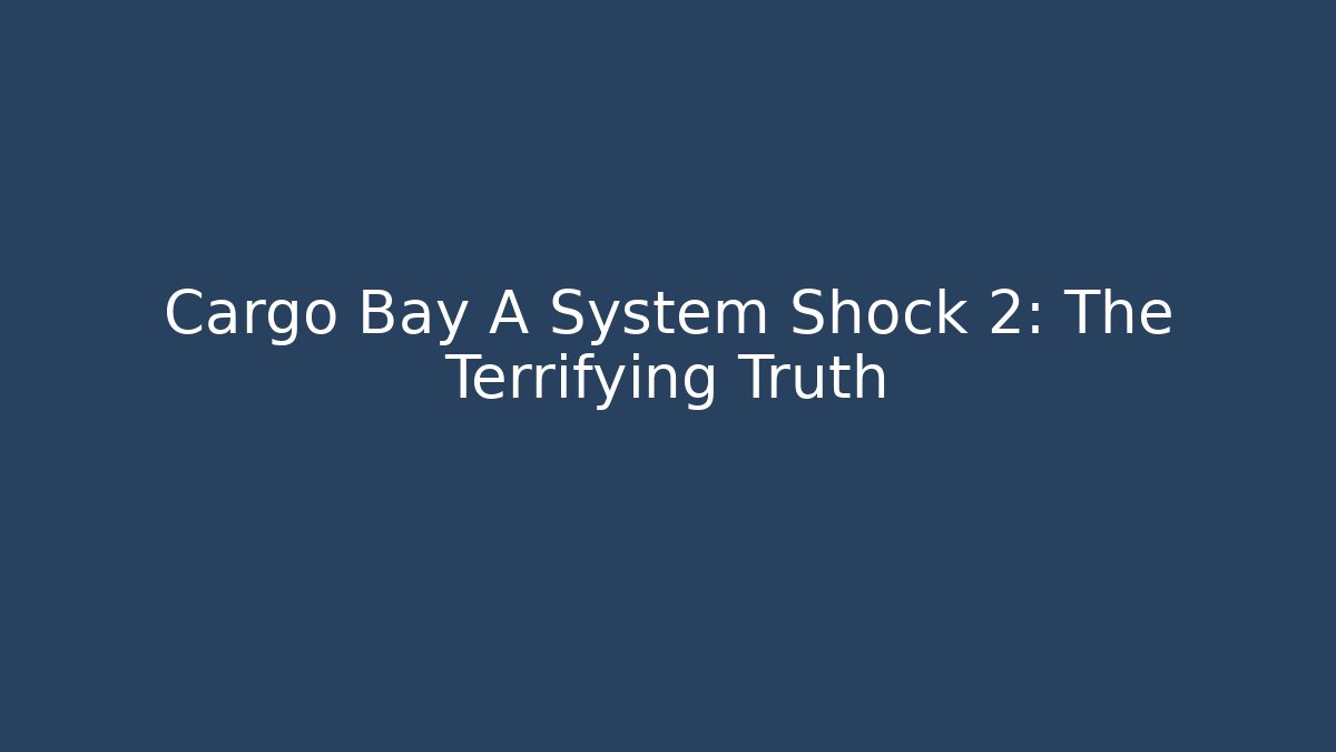 Cargo Bay A System Shock 2: The Terrifying Truth