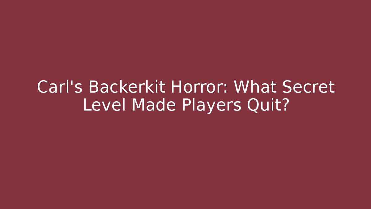 Carl's Backerkit Horror: What Secret Level Made Players Quit?
