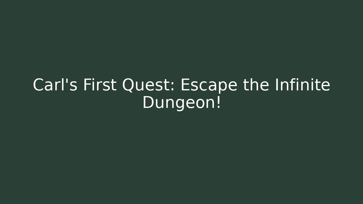 Carl’s First Quest: Escape the Infinite Dungeon!