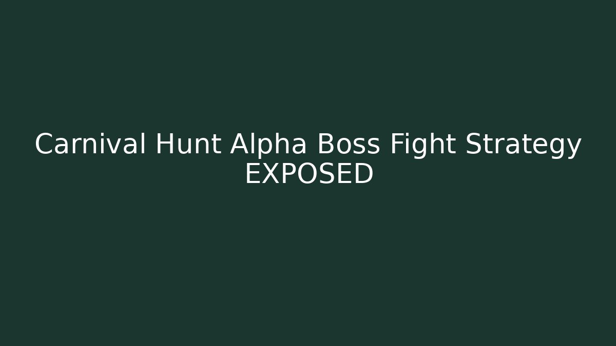 Carnival Hunt Alpha Boss Fight Strategy EXPOSED