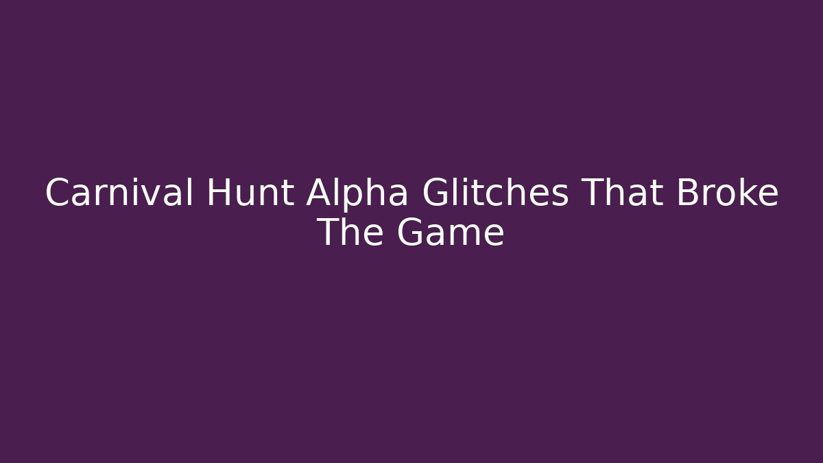 Carnival Hunt Alpha Glitches That Broke The Game