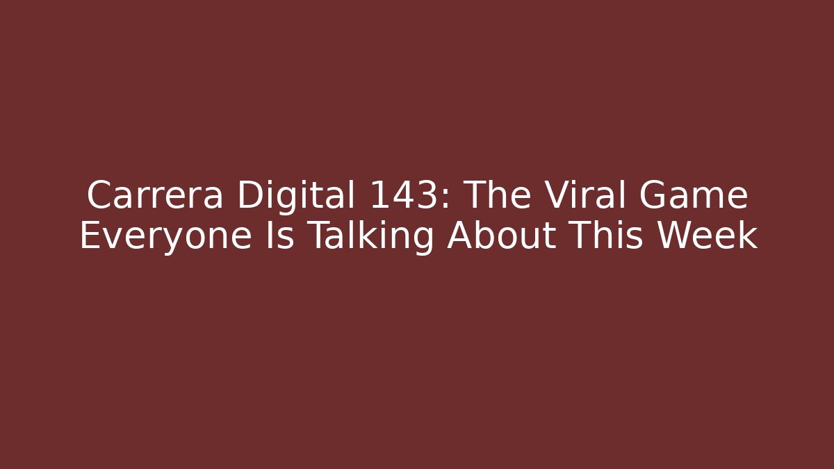 Carrera Digital 143: The Viral Game Everyone Is Talking About This Week