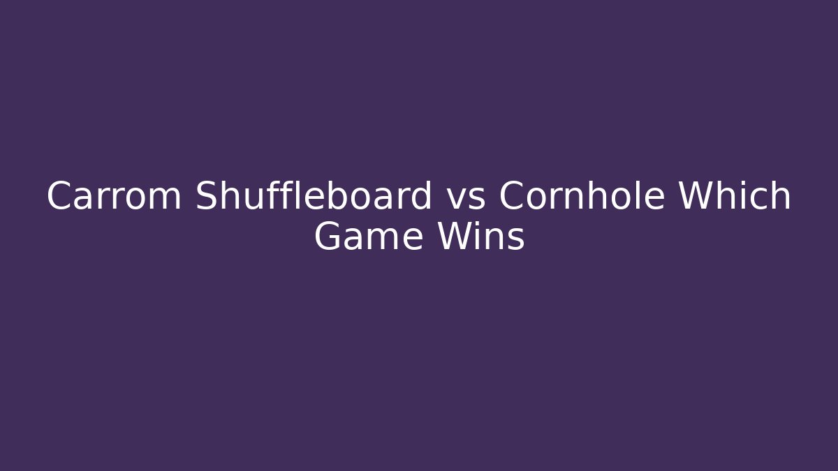 Carrom Shuffleboard vs Cornhole Which Game Wins