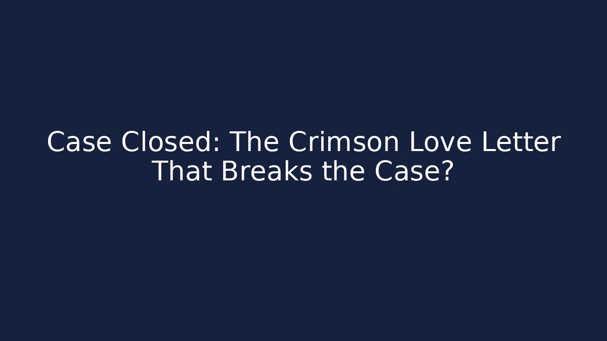 Case Closed: The Crimson Love Letter That Breaks the Case? - Método de Aprovação