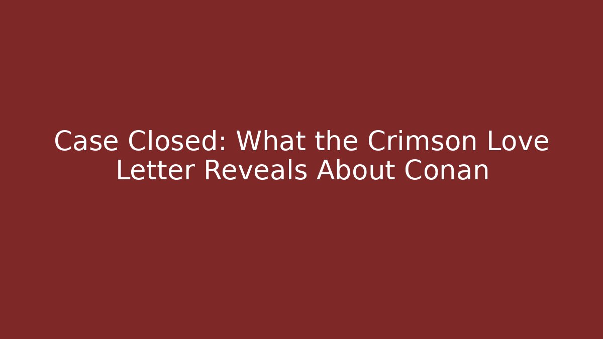 Case Closed: What the Crimson Love Letter Reveals About Conan