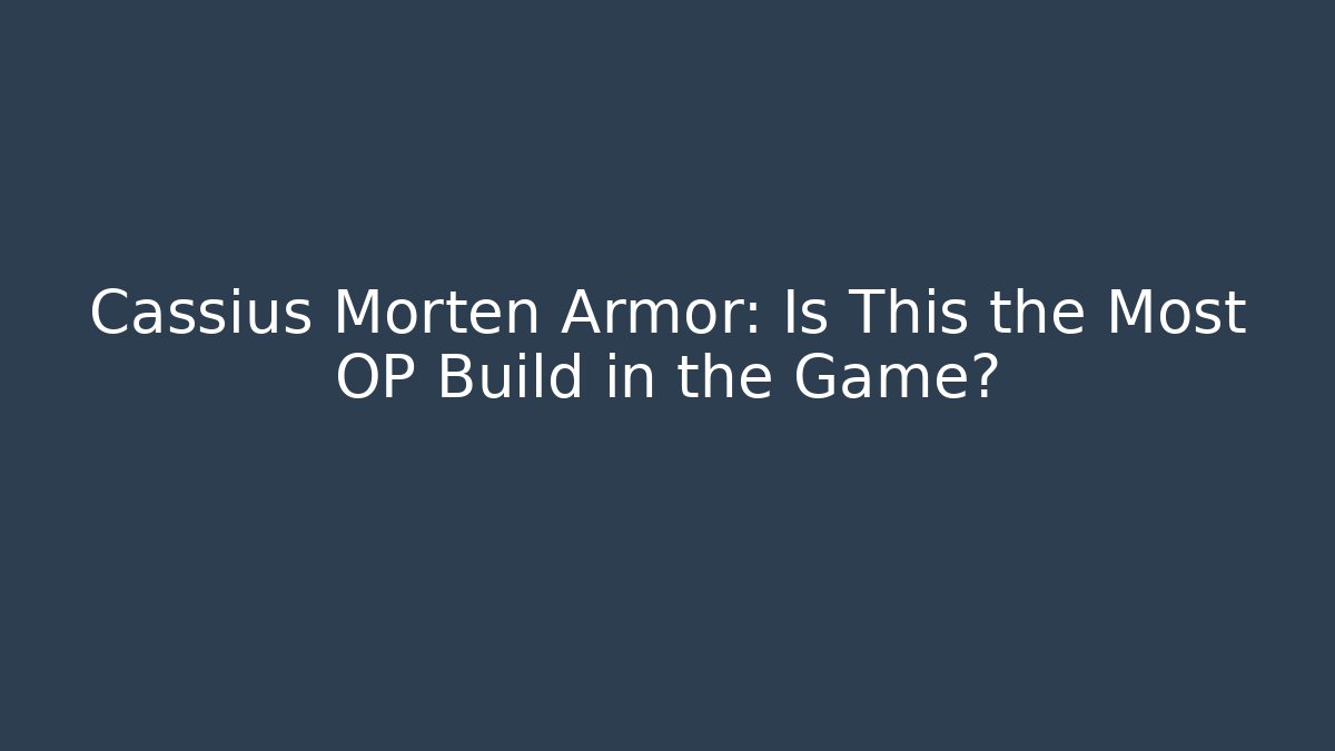Cassius Morten Armor: Is This the Most OP Build in the Game?