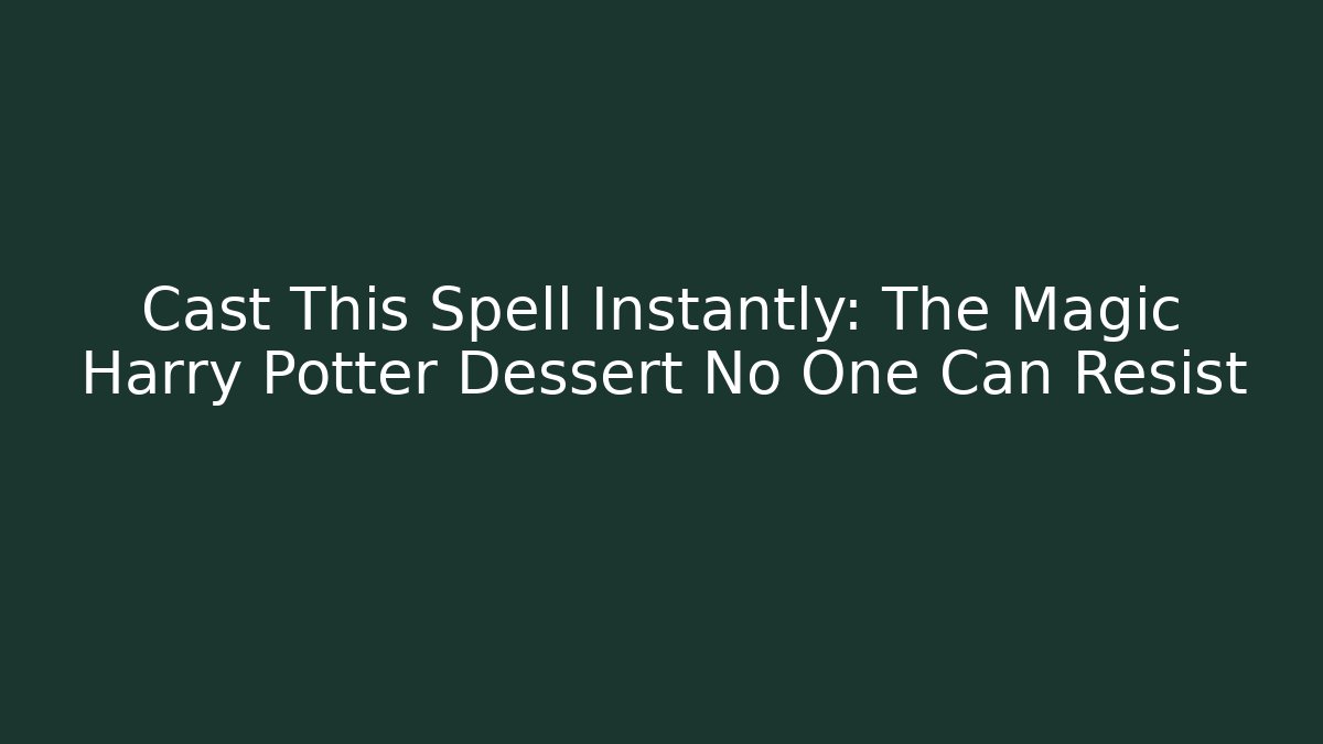 Cast This Spell Instantly: The Magic Harry Potter Dessert No One Can Resist