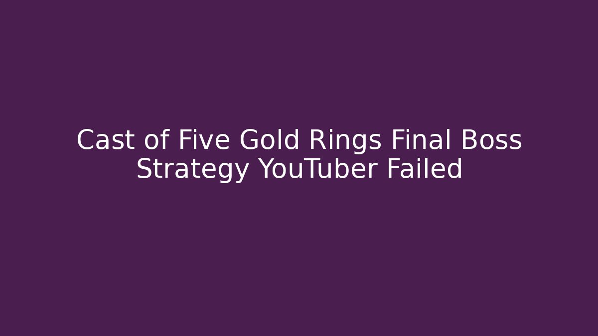 Cast of Five Gold Rings Final Boss Strategy YouTuber Failed