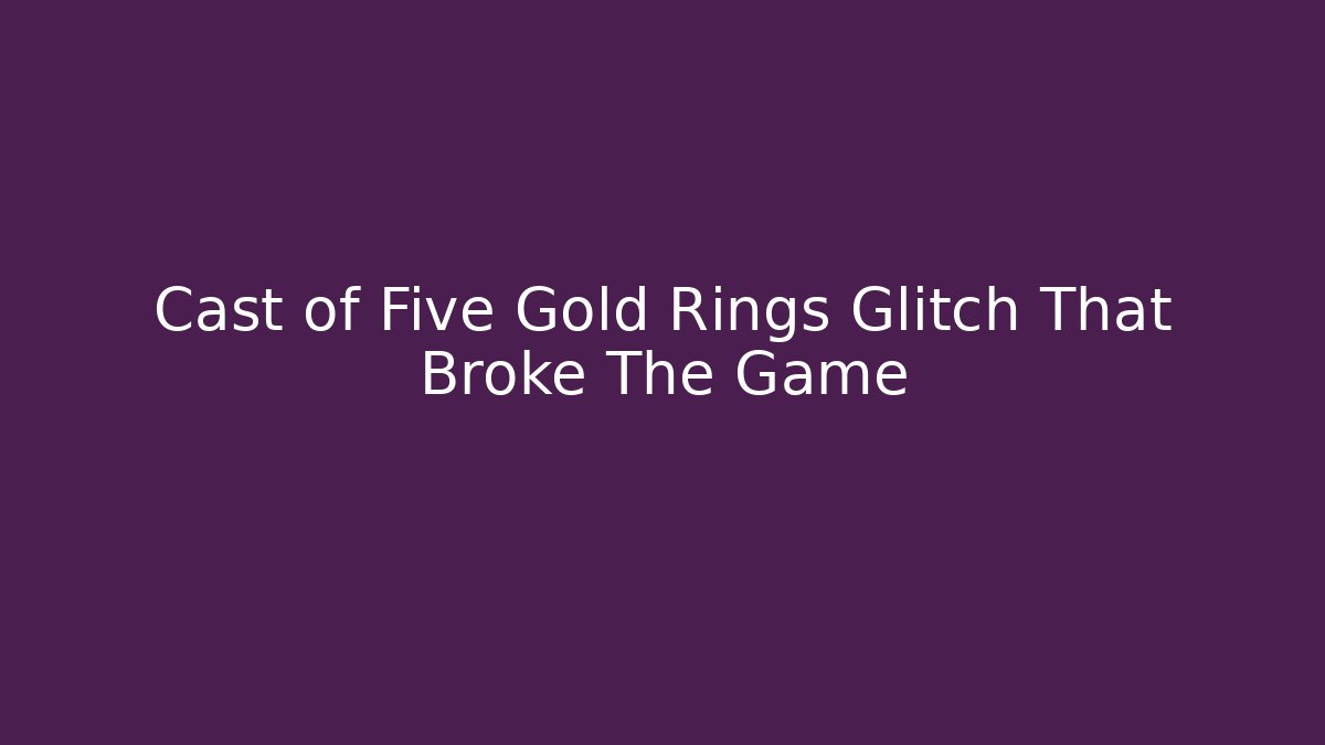 Cast of Five Gold Rings Glitch That Broke The Game