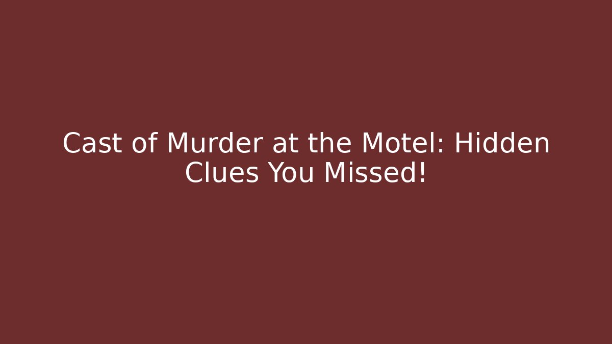 Cast of Murder at the Motel: Hidden Clues You Missed!