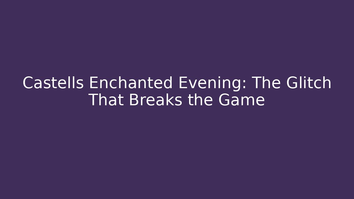 Castells Enchanted Evening: The Glitch That Breaks the Game