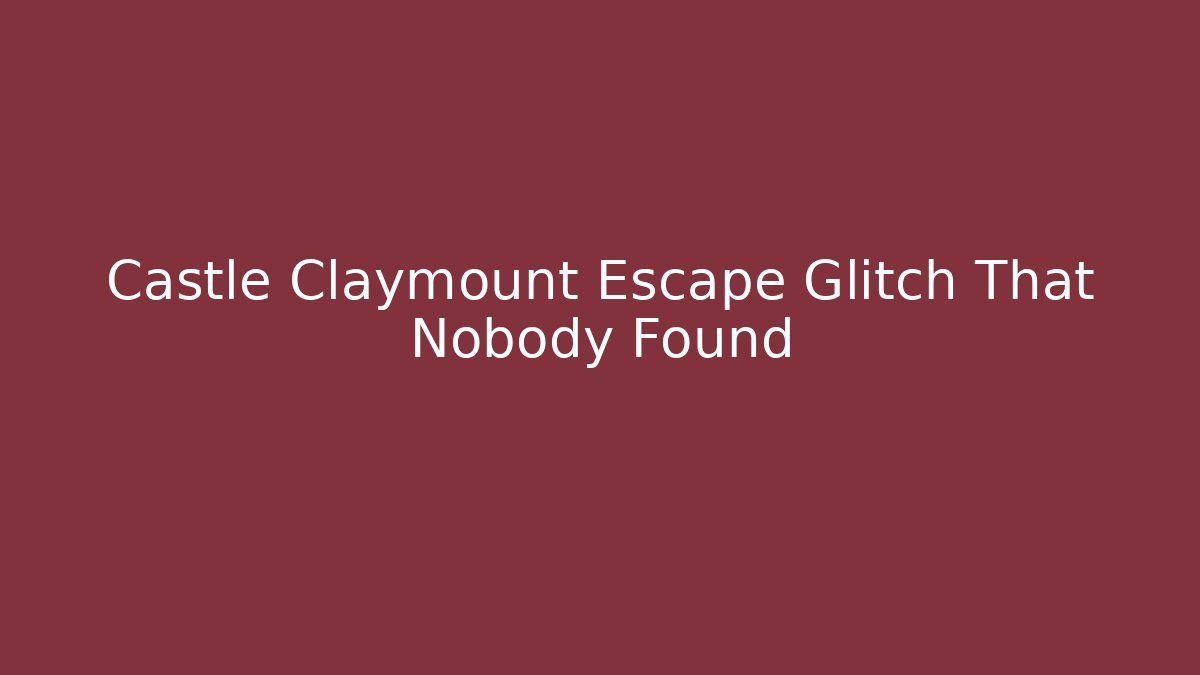 Castle Claymount Escape Glitch That Nobody Found