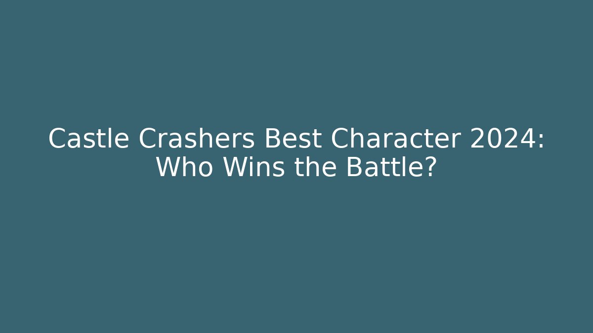 Castle Crashers Best Character 2024: Who Wins the Battle?