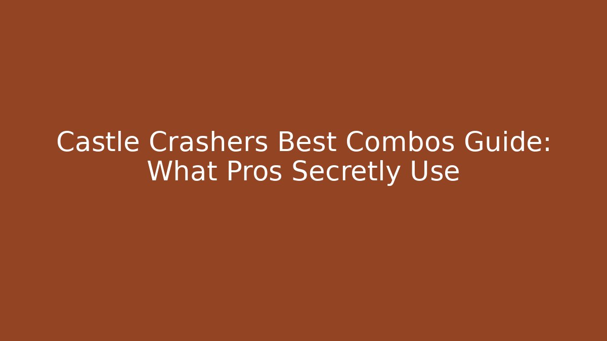 Castle Crashers Best Combos Guide: What Pros Secretly Use