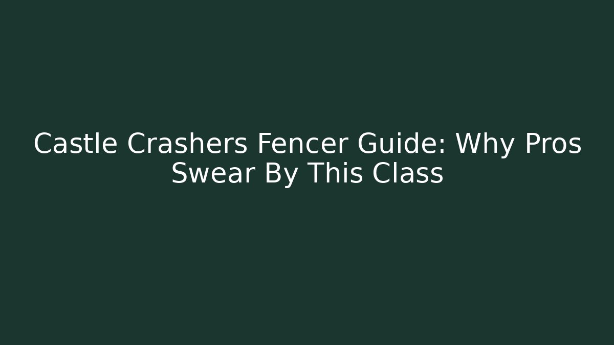 Castle Crashers Fencer Guide: Why Pros Swear By This Class